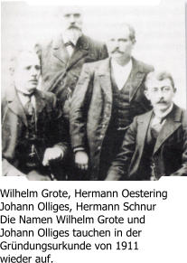 Wilhelm Grote, Hermann OesteringJohann Olliges, Hermann SchnurDie Namen Wilhelm Grote und Johann Olliges tauchen in der Gründungsurkunde von 1911 wieder auf.